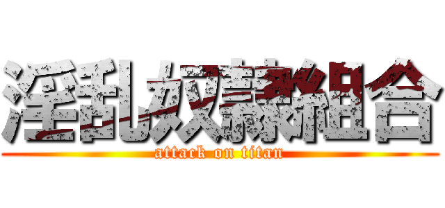 淫乱奴隷組合 (attack on titan)