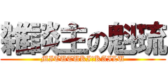 雑談主の魁琉 (MITUTUKI　KAILU)