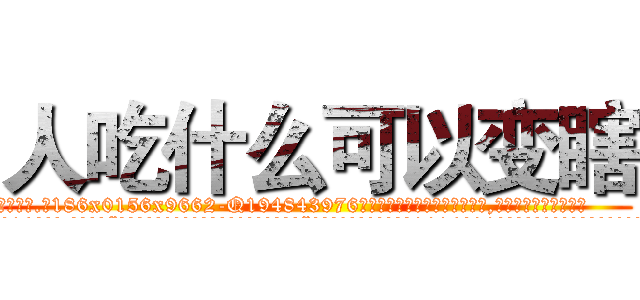 人吃什么可以变瞎 (人吃什么可以变瞎【电.话186x0156x9662-Q194843976林氏药业】我们做的是长期生意,靠的是老客户长期支持
参考消息网2月20日报道 韩媒称，“剩女多、离婚率高的城市，房价一定会上涨。”这是中国经济学家金岩石2016年12月参加在上海举行的房地产相关论坛时说的话。
)