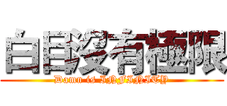 白目沒有極限 (Damn is INFINITY)