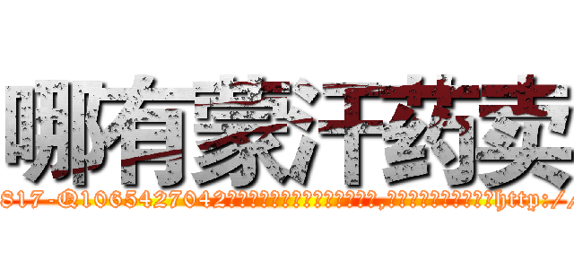 哪有蒙汗药卖 (哪有蒙汗药卖【电-151x68344x817-Q1065427042元吉药业】我们做的是长期生意,靠的是老客户长期支持http://sngk.net/BAAcQh

参考消息网我们做的是长期生意,靠的是老客户长期支持也许我们早该意识到，就连鲍勃·霍斯金斯（金球奖戏剧类电影男主角 
)
