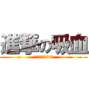 進撃の吸血 (瘋狂吸取朋友的血液)