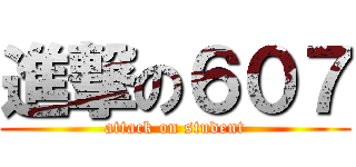 進撃の６０７ (attack on student)