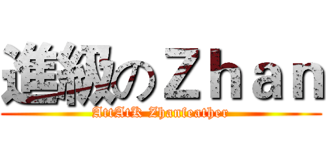 進級のＺｈａｎ (AttAtK Zhanfeather)