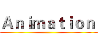 Ａｎｉｍａｔｉｏｎ  ()