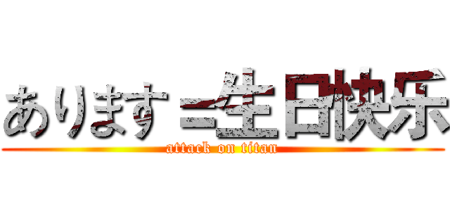 あります＝生日快乐 (attack on titan)