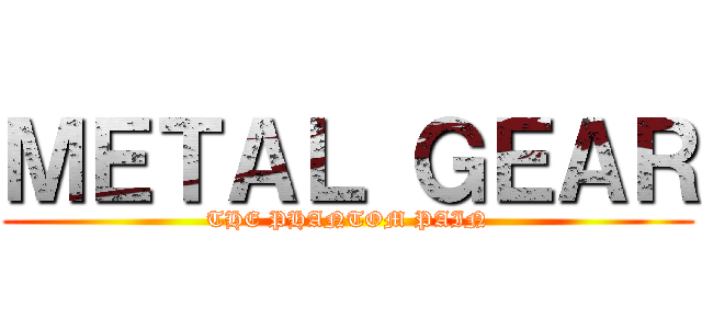 ＭＥＴＡＬ ＧＥＡＲ (THE PHANTOM PAIN)