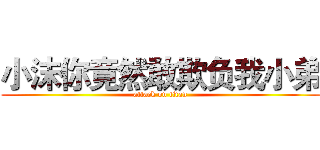 小沫你竟然敢欺负我小弟 (attack on titan)