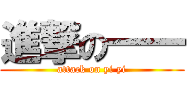 進撃の一一 (attack on yi yi)