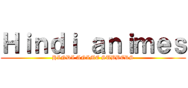 Ｈｉｎｄｉ ａｎｉｍｅｓ (HINDI ANIME SUBBERS)