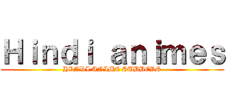 Ｈｉｎｄｉ ａｎｉｍｅｓ (HINDI ANIME SUBBERS)
