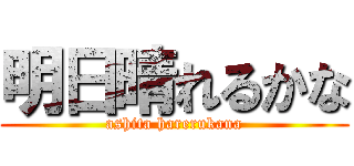 明日晴れるかな (ashita harerukana)
