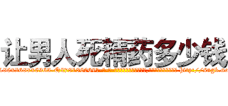 让男人死精药多少钱 (让男人死精药多少钱【电-186x2687x6963-Q278180069元-吉-药-业】我们做的是长期生意,靠的是老客户长期支持 http://sngk.net/1m27Tz
)