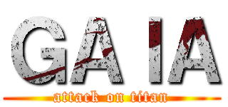 ＧＡＩＡ (attack on titan)