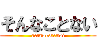 そんなことない (sonnakotomai)