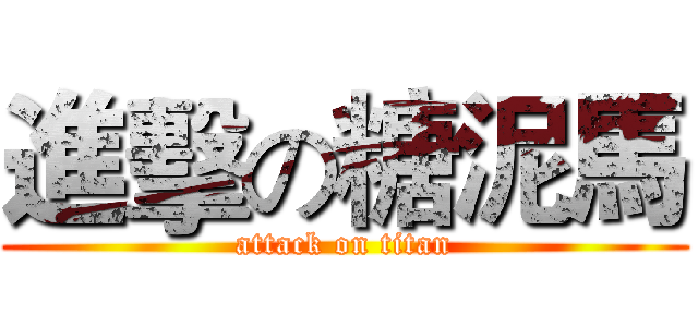 進擊の糖泥馬 (attack on titan)