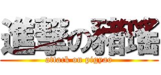 進撃の豬瑤 (attack on pigyao)