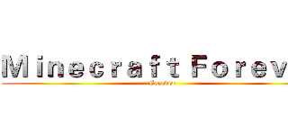 Ｍｉｎｅｃｒａｆｔ Ｆｏｒｅｖｅｒ (Forever)