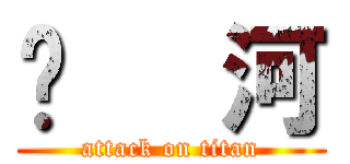 黃   河 (attack on titan)