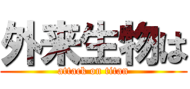 外来生物は (attack on titan)