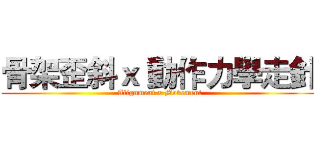 骨架歪斜ｘ 動作力學走針 (Alignment x Movement)