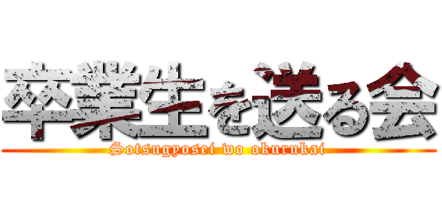 卒業生を送る会 (Sotsugyosei wo okurukai)