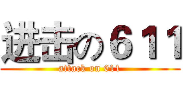 进击の６１１ (attack on 611)