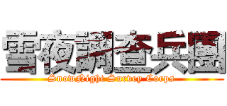 雪夜調查兵團 (SnowNight Survey Corps)