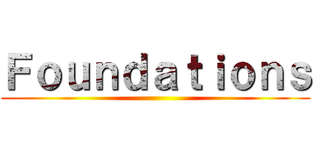 Ｆｏｕｎｄａｔｉｏｎｓ ()