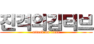 진격의김티브 (attack on titan)