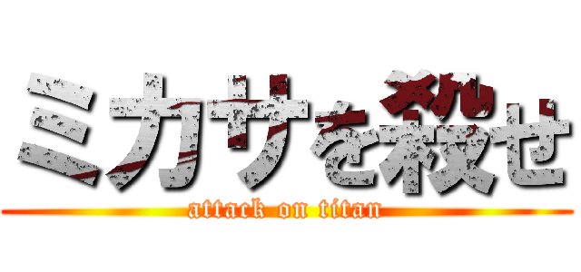 ミカサを殺せ (attack on titan)