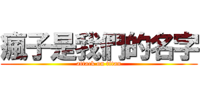 瘋子是我們的名字 (attack on titan)