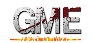 ＧＭＥ (attack on titan)