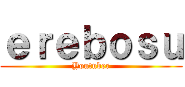 ｅｒｅｂｏｓｕ (Youtuber)