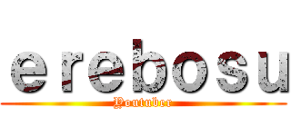 ｅｒｅｂｏｓｕ (Youtuber)