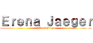 Ｅｒｅｎａ Ｊａｅｇｅｒ (@EreniaJaeger)