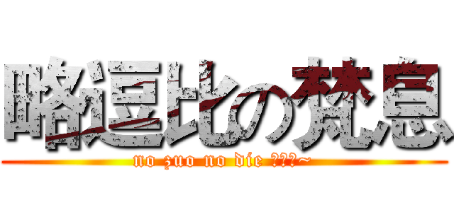 略逗比の梵息 (no zuo no die 小白留~)