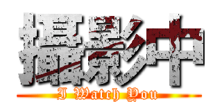 攝影中 (I Watch You)