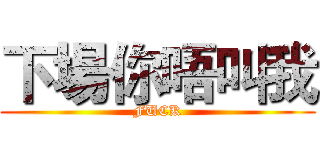 下場你唔叫我 (FUCK)