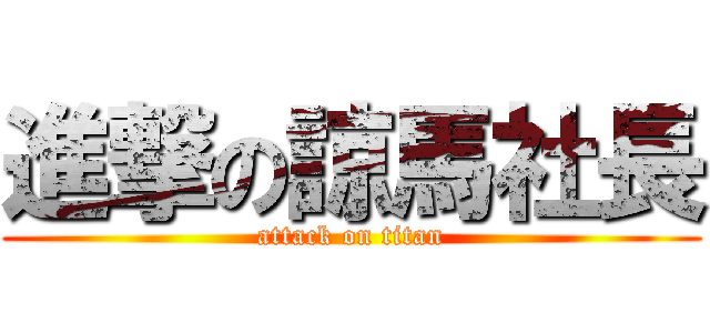 進撃の諒馬社長 (attack on titan)