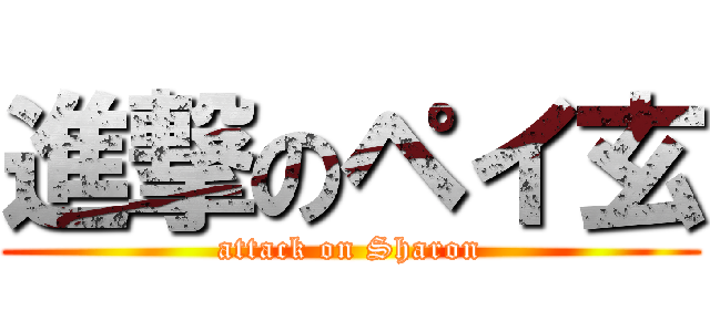 進撃のペイ玄 (attack on Sharon)