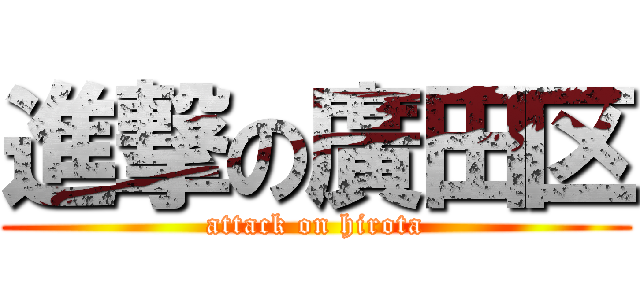 進撃の廣田区 (attack on hirota)