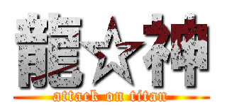 龍☆神 (attack on titan)