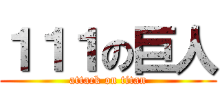 １１１の巨人 (attack on titan)