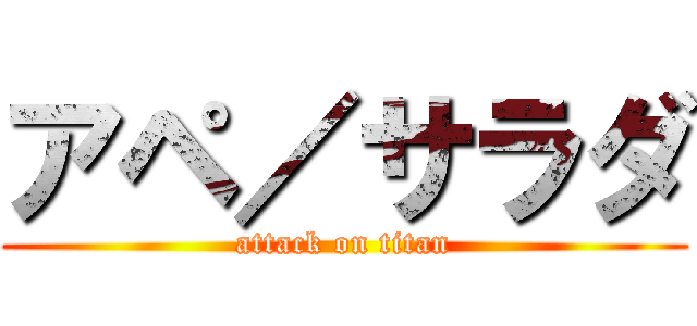 アペ／サラダ (attack on titan)