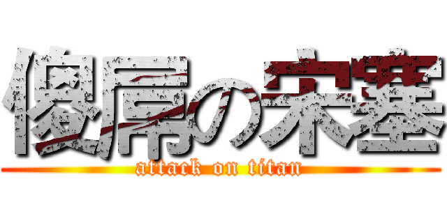 傻屌の宋塞 (attack on titan)