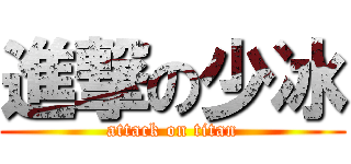 進撃の少冰 (attack on titan)