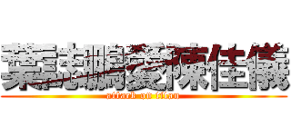 葉誌鵬愛陳佳儀 (attack on titan)