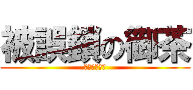被誤鎖の御茶 (去逆碼的黑橘)