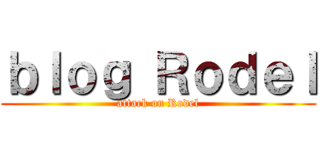 ｂｌｏｇ Ｒｏｄｅｌ (attack on Rodel)